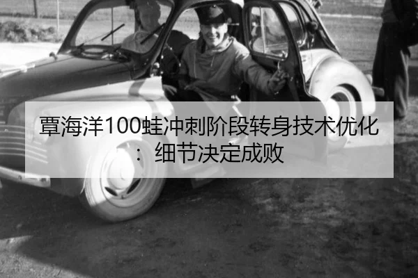覃海洋100蛙冲刺阶段转身技术优化：细节决定成败